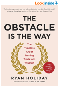 The Obstacle Is the Way: The Timeless Art of Turning Trials into Triumph