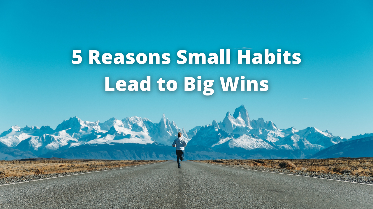 5 Reasons Small Habits Lead to Big Wins