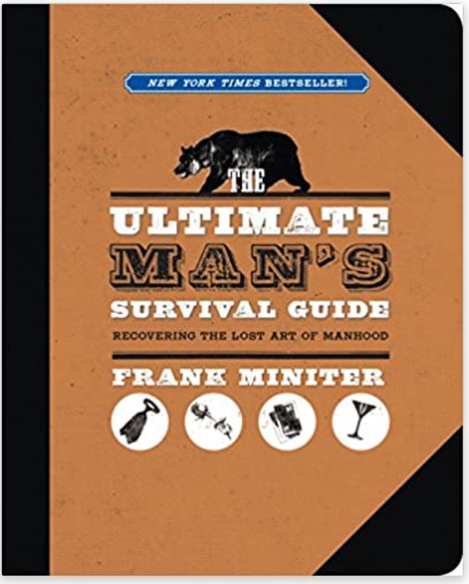 The Ultimate Man's Survival Guide: Rediscovering the Lost Art of Manhood