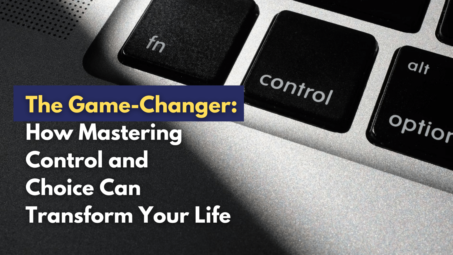 The Game-Changer How Mastering Control and Choice Can Transform Your Life blog image