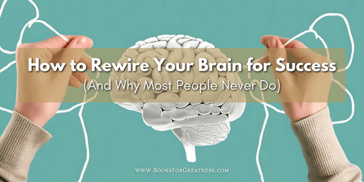 How to Rewire Your Brain for Success (And Why Most People Never Do ...