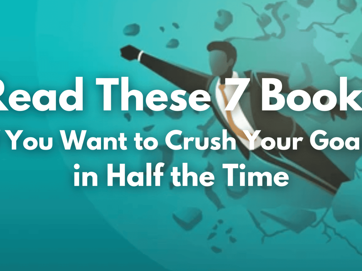 Read These 7 Books If You Want to Crush Your Goals in Half the&nbsp;Time