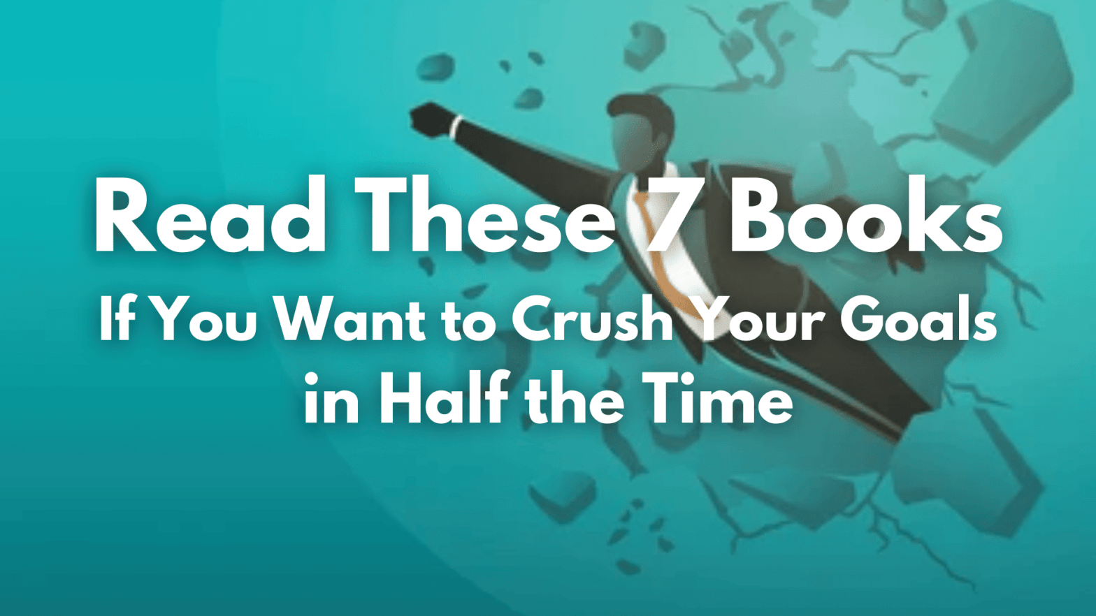Read These 7 Books If You Want to Crush Your Goals in Half the Time blog image