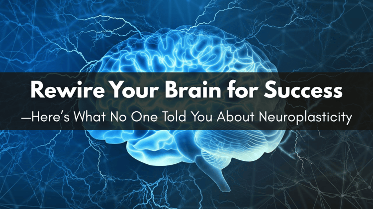 Rewire Your Brain for Success —Here’s What No One Told You About Neuroplasticity blog image