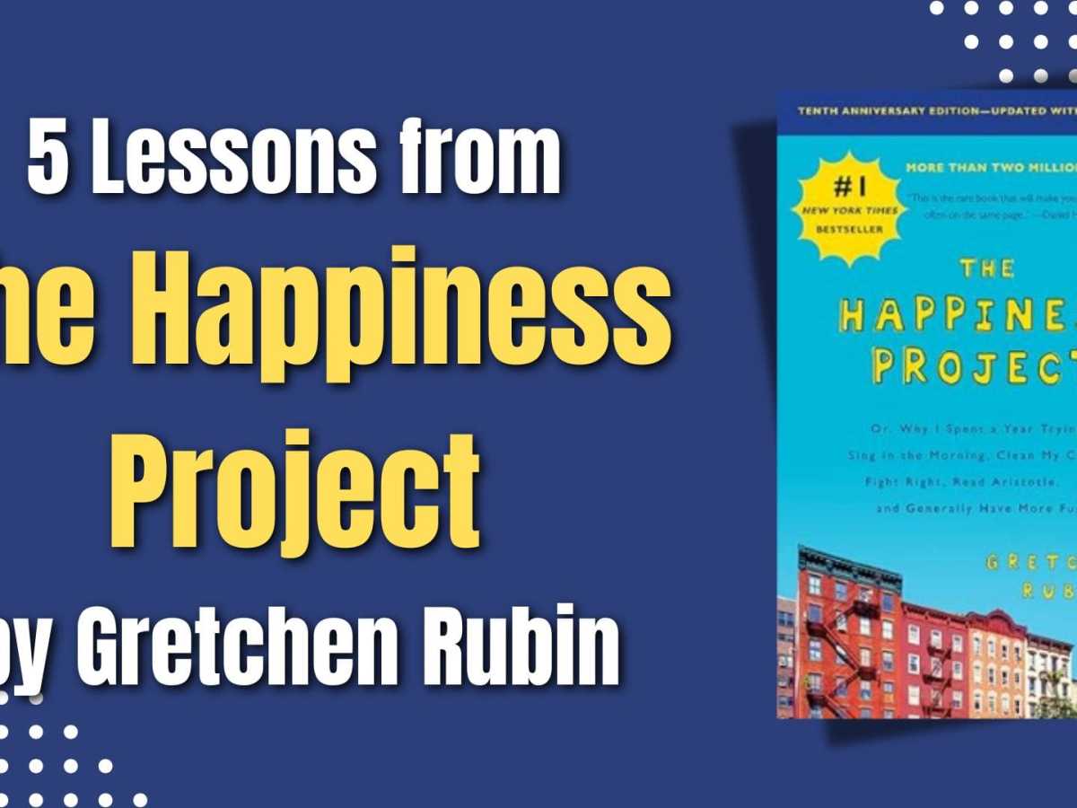 The Happiness Project by Gretchen Rubin: 5 Powerful Lessons to&nbsp;Learn